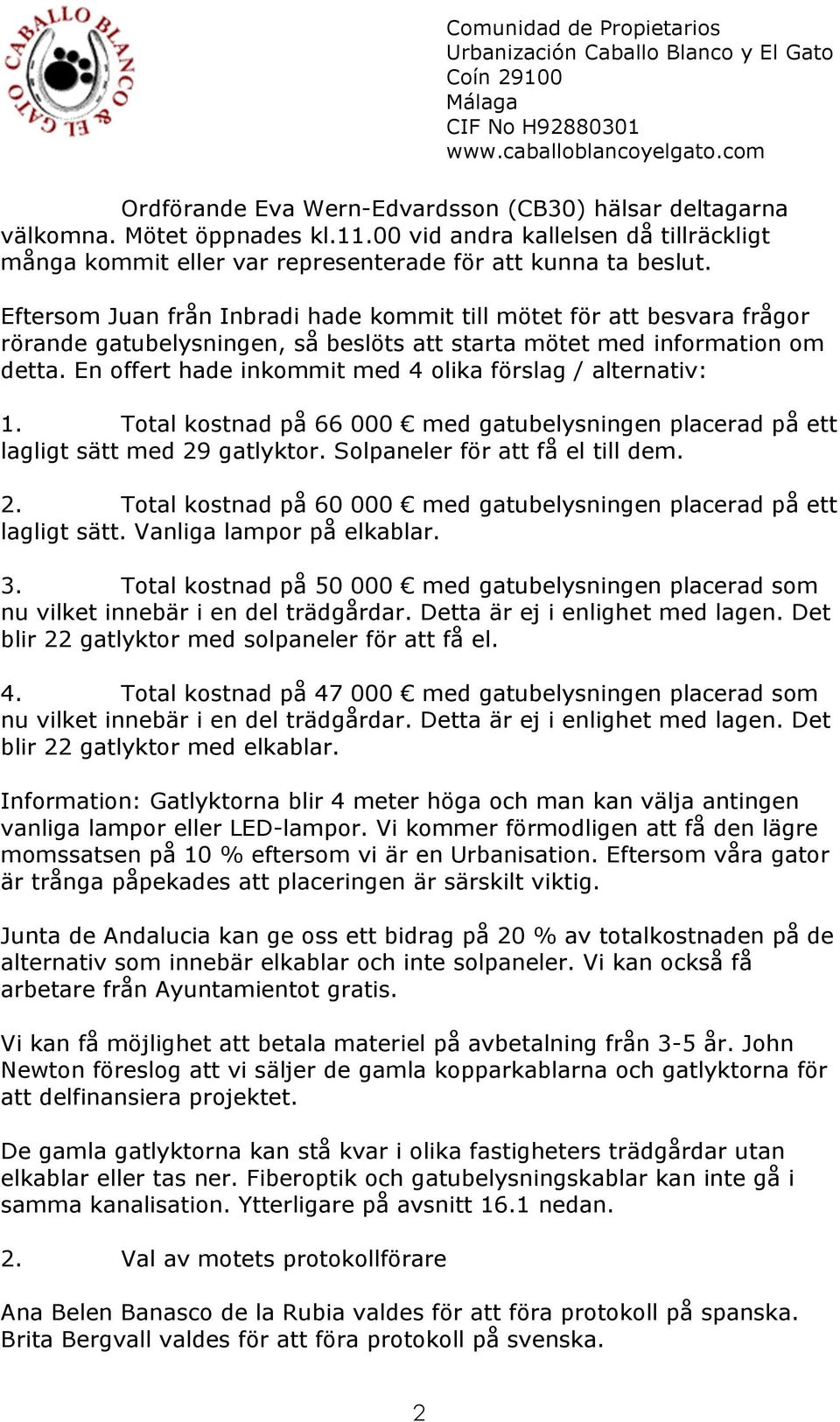 En offert hade inkommit med 4 olika förslag / alternativ: 1. Total kostnad på 66 000 med gatubelysningen placerad på ett lagligt sätt med 29