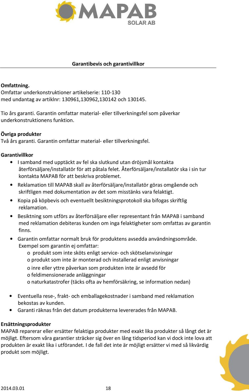 Garantivillkor I samband med upptäckt av fel ska slutkund utan dröjsmål kontakta återförsäljare/installatör för att påtala felet.