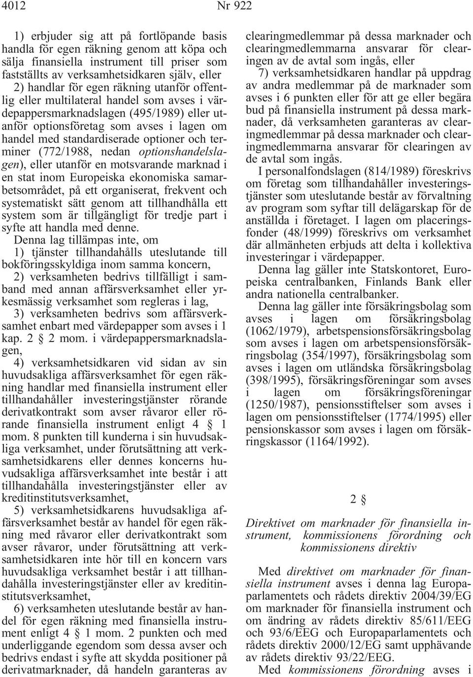 terminer (772/1988, nedan optionshandelslagen), eller utanför en motsvarande marknad i en stat inom Europeiska ekonomiska samarbetsområdet, på ett organiserat, frekvent och systematiskt sätt genom