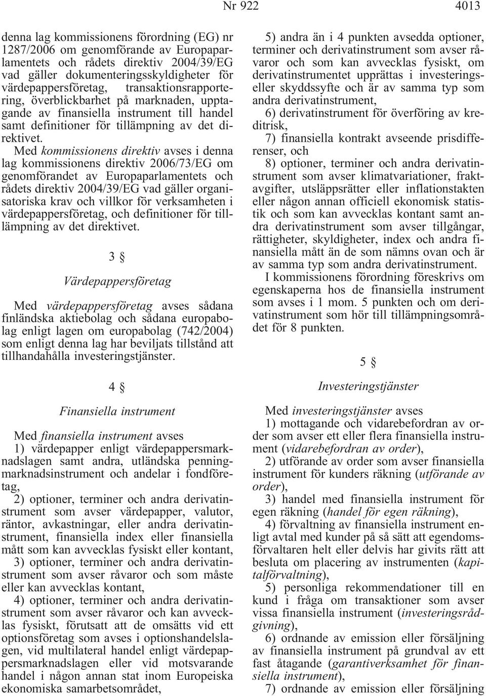 Med kommissionens direktiv avses i denna lag kommissionens direktiv 2006/73/EG om genomförandet av Europaparlamentets och rådets direktiv 2004/39/EG vad gäller organisatoriska krav och villkor för