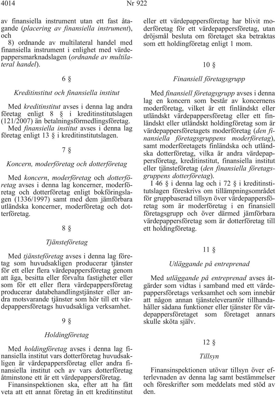 6 Kreditinstitut och finansiella institut Med kreditinstitut avses i denna lag andra företag enligt 8 i kreditinstitutslagen (121/2007) än betalningsförmedlingsföretag.