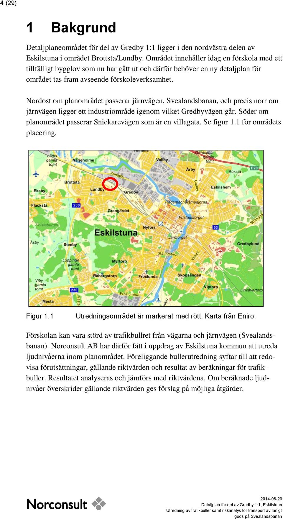 Nordost om planområdet passerar järnvägen, Svealandsbanan, och precis norr om järnvägen ligger ett industriområde igenom vilket Gredbyvägen går.