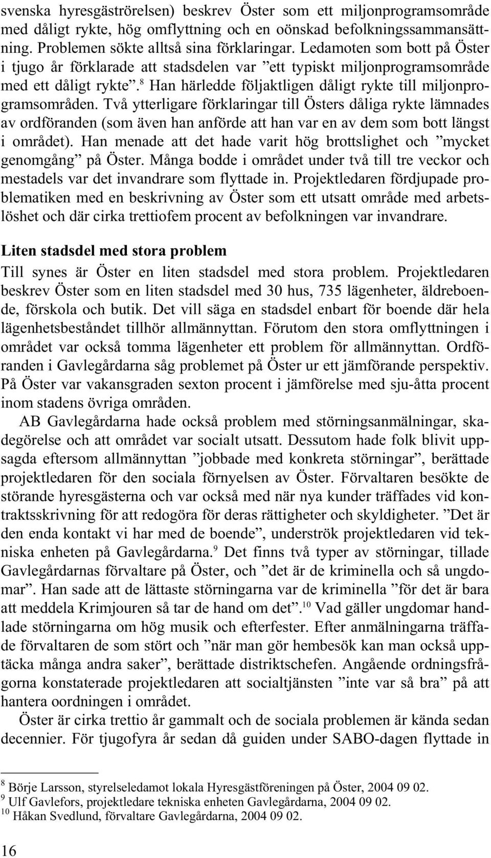 dem, det vill säga missbrukarna. Droger har alltså förekommit på Öster. Senare under studiedagen framfördes att man ville att en mer etablerad befolkning skulle flytta in i området.