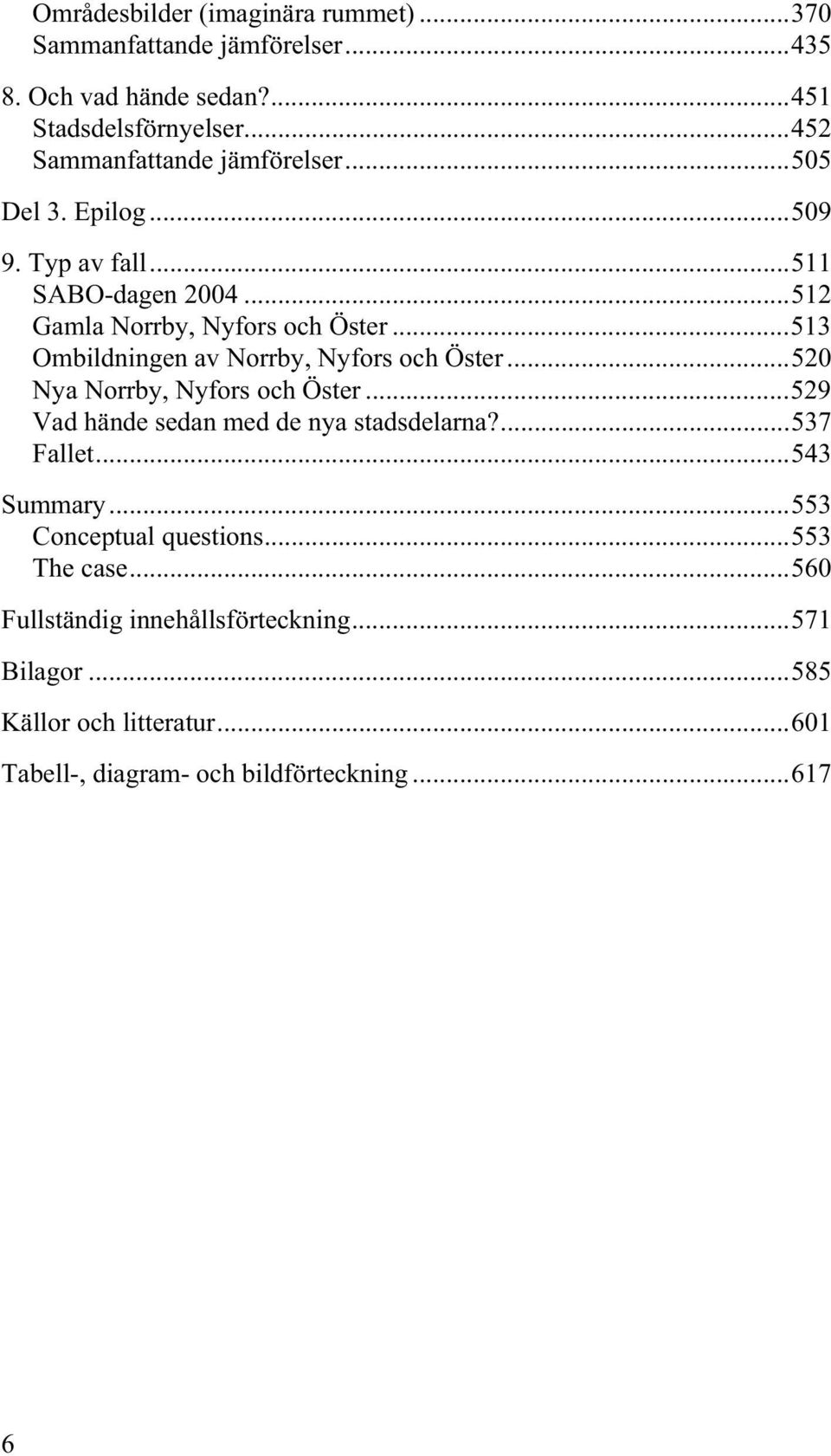 ..513 Ombildningen av Norrby, Nyfors och Öster...520 Nya Norrby, Nyfors och Öster...529 Vad hände sedan med de nya stadsdelarna?...537 Fallet.