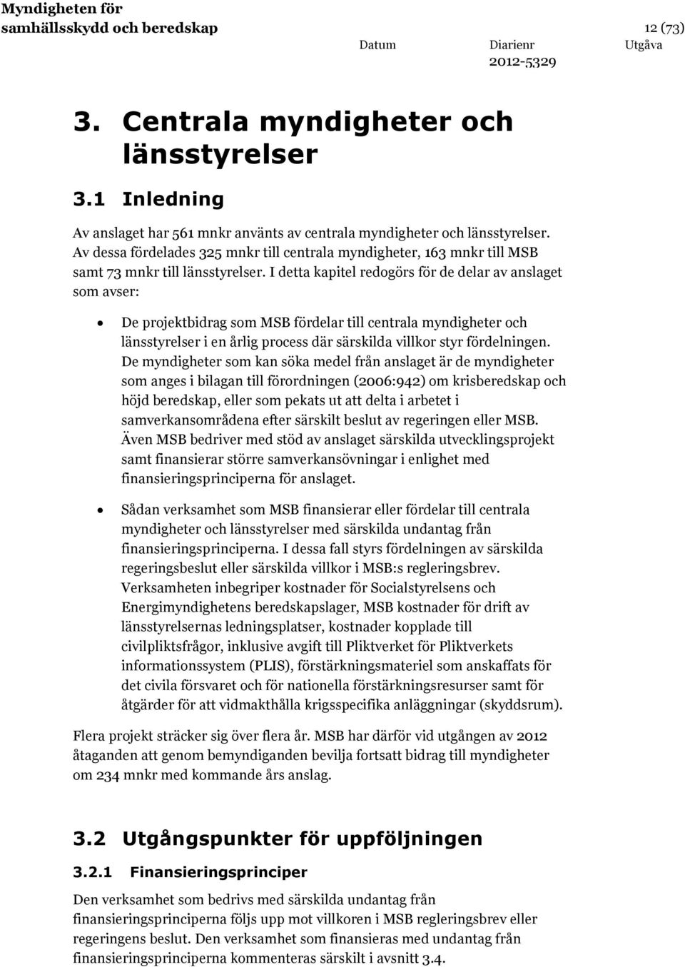 I detta kapitel redogörs för de delar av anslaget som avser: De projektbidrag som MSB fördelar till centrala myndigheter och länsstyrelser i en årlig process där särskilda villkor styr fördelningen.