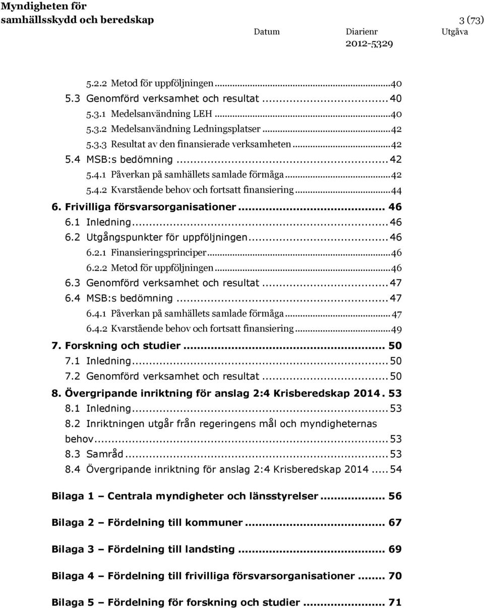 .. 46 6.2 Utgångspunkter för uppföljningen... 46 6.2.1 Finansieringsprinciper... 46 6.2.2 Metod för uppföljningen... 46 6.3 Genomförd verksamhet och resultat... 47 6.4 MSB:s bedömning... 47 6.4.1 Påverkan på samhällets samlade förmåga.