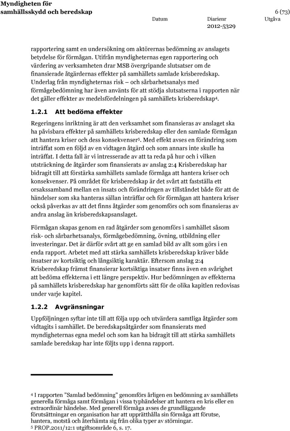 Underlag från myndigheternas risk och sårbarhetsanalys med förmågebedömning har även använts för att stödja slutsatserna i rapporten när det gäller effekter av medelsfördelningen på samhällets