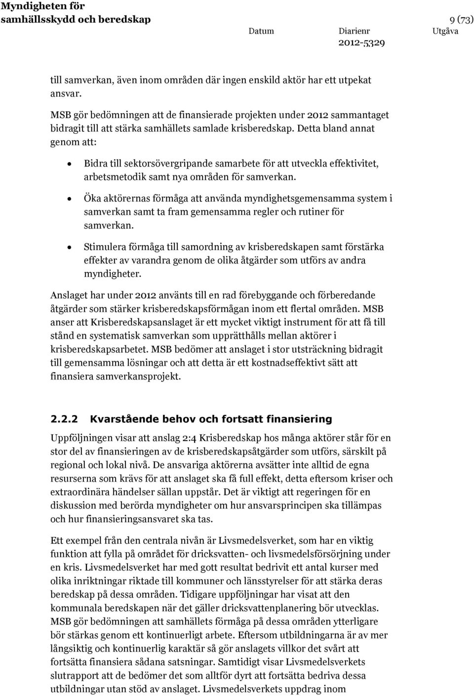 Detta bland annat genom att: Bidra till sektorsövergripande samarbete för att utveckla effektivitet, arbetsmetodik samt nya områden för samverkan.