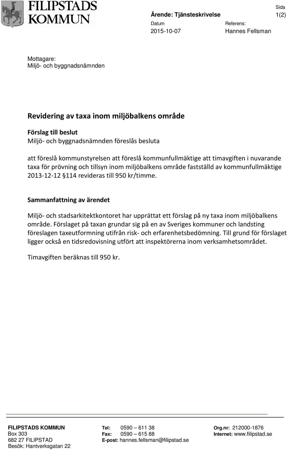 kommunfullmäktige 2013-12-12 114 revideras till 950 kr/timme. Sammanfattning av ärendet Miljö- och stadsarkitektkontoret har upprättat ett förslag på ny taxa inom miljöbalkens område.