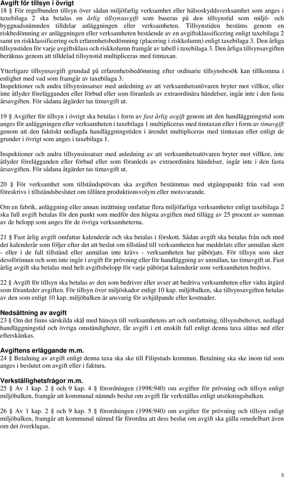 Tillsynstiden bestäms genom en riskbedömning av anläggningen eller verksamheten bestående av en avgiftsklassificering enligt taxebilaga 2 samt en riskklassificering och erfarenhetsbedömning