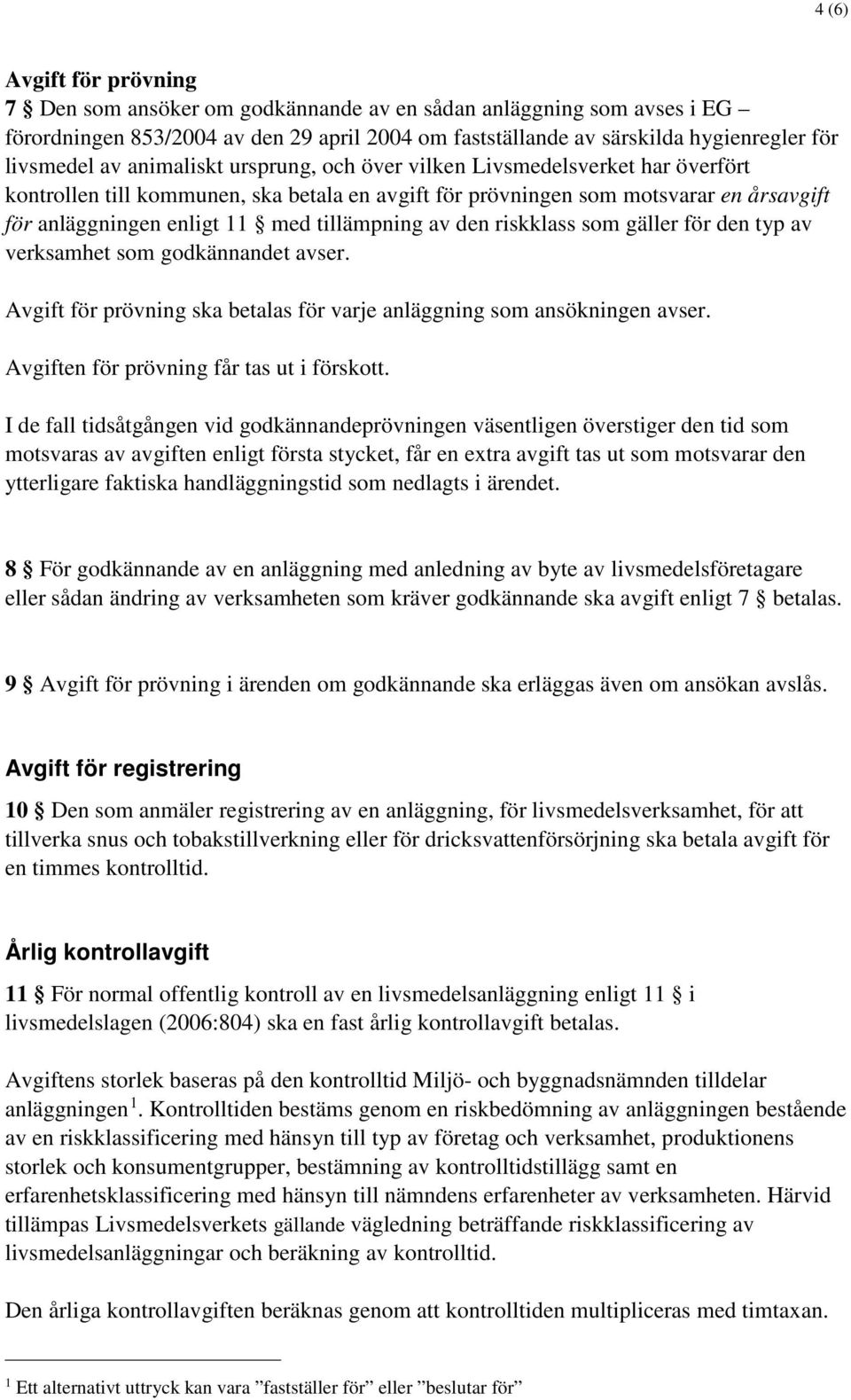 av den riskklass som gäller för den typ av verksamhet som godkännandet avser. Avgift för prövning ska betalas för varje anläggning som ansökningen avser. Avgiften för prövning får tas ut i förskott.