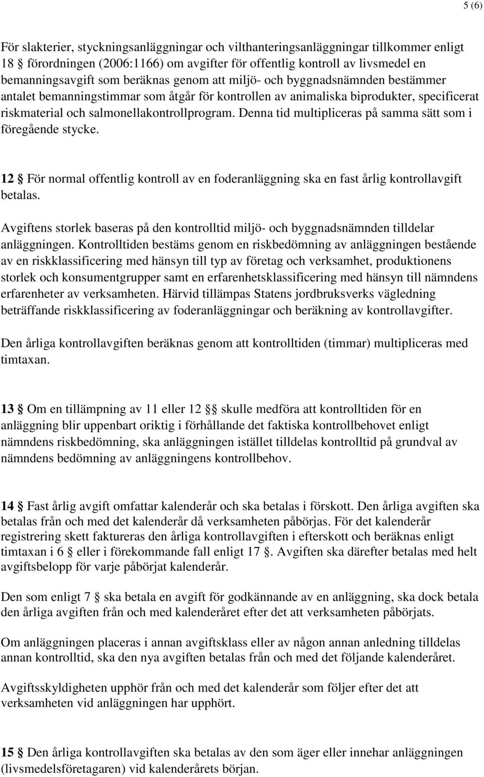 Denna tid multipliceras på samma sätt som i föregående stycke. 12 För normal offentlig kontroll av en foderanläggning ska en fast årlig kontrollavgift betalas.