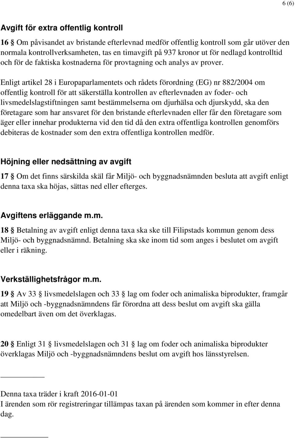 Enligt artikel 28 i Europaparlamentets och rådets förordning (EG) nr 882/2004 om offentlig kontroll för att säkerställa kontrollen av efterlevnaden av foder- och livsmedelslagstiftningen samt