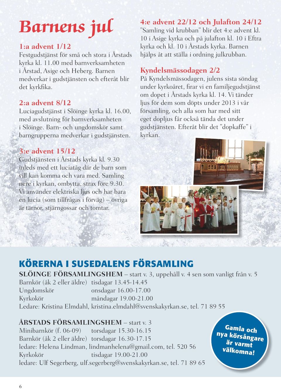 4:e advent 22/12 och Julafton 24/12 Samling vid krubban blir det 4:e advent kl. 10 i Asige kyrka och på julafton kl. 10 i Eftra kyrka och kl. 10 i Årstads kyrka.