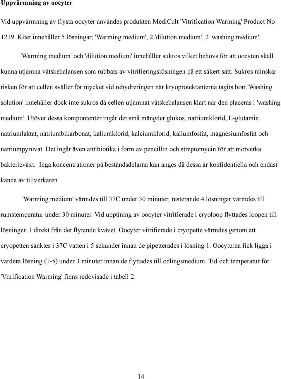 'Warming medium' och 'dilution medium' innehåller sukros vilket behövs för att oocyten skall kunna utjämna vätskebalansen som rubbats av vitrifieringslösningen på ett säkert sätt.