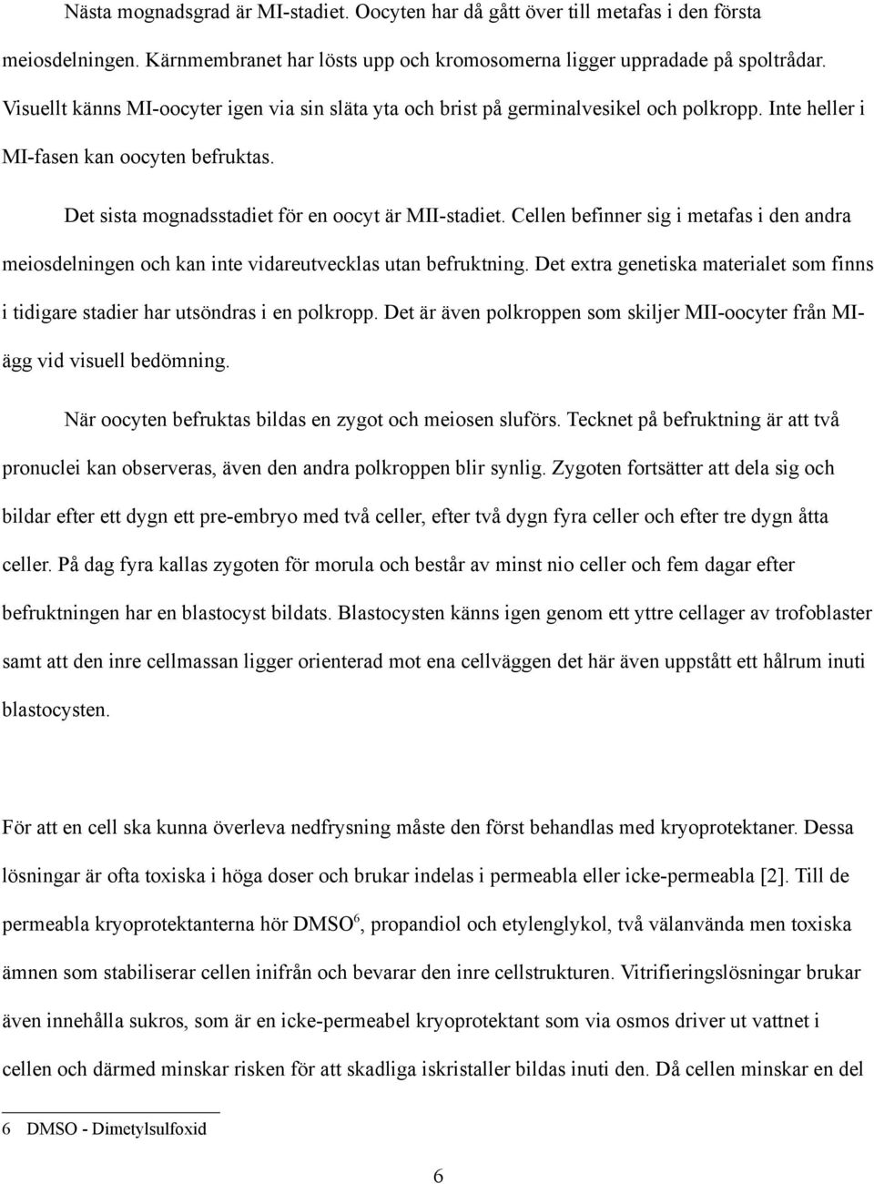 Cellen befinner sig i metafas i den andra meiosdelningen och kan inte vidareutvecklas utan befruktning. Det extra genetiska materialet som finns i tidigare stadier har utsöndras i en polkropp.