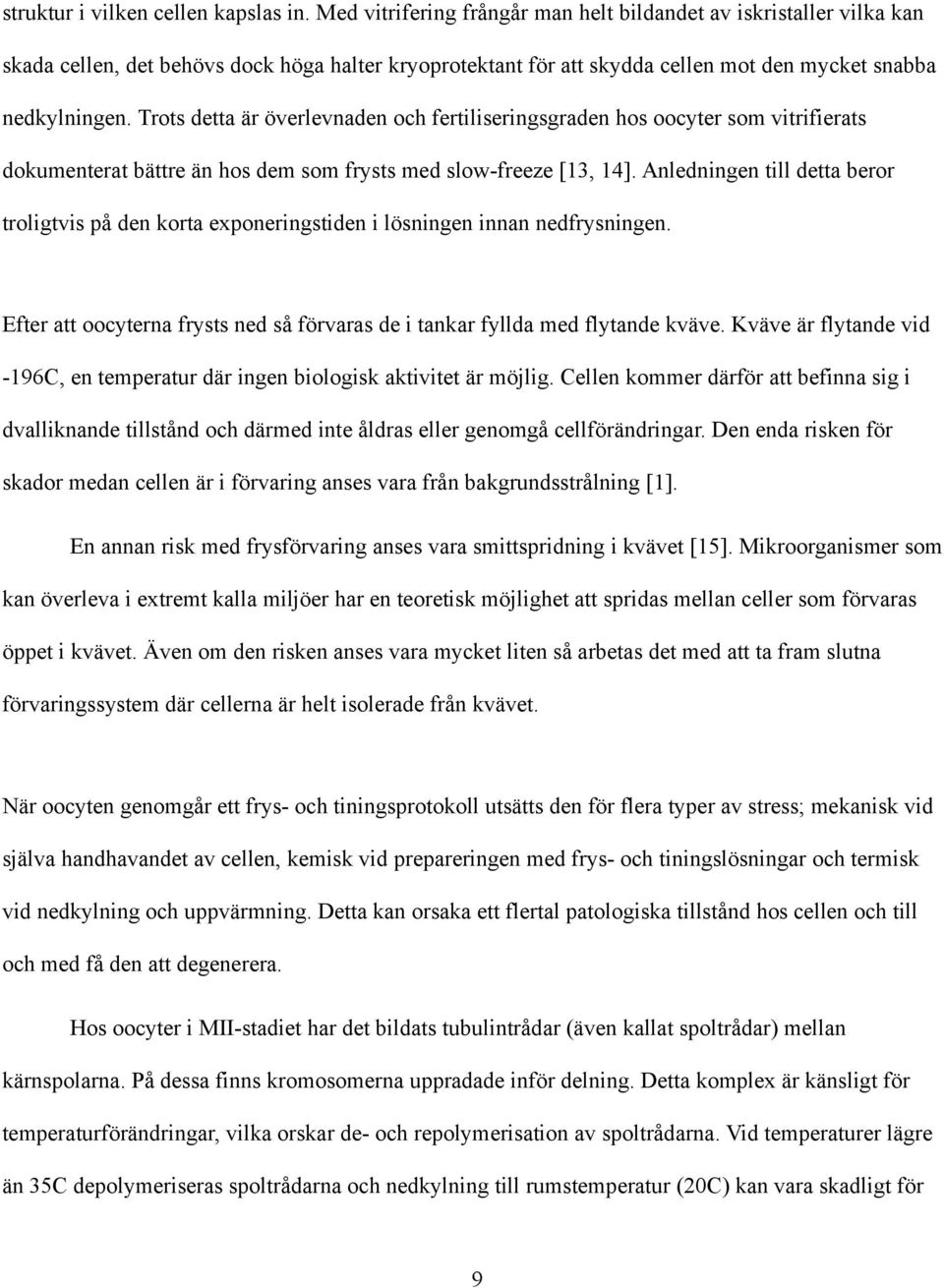 Trots detta är överlevnaden och fertiliseringsgraden hos oocyter som vitrifierats dokumenterat bättre än hos dem som frysts med slow-freeze [13, 14].