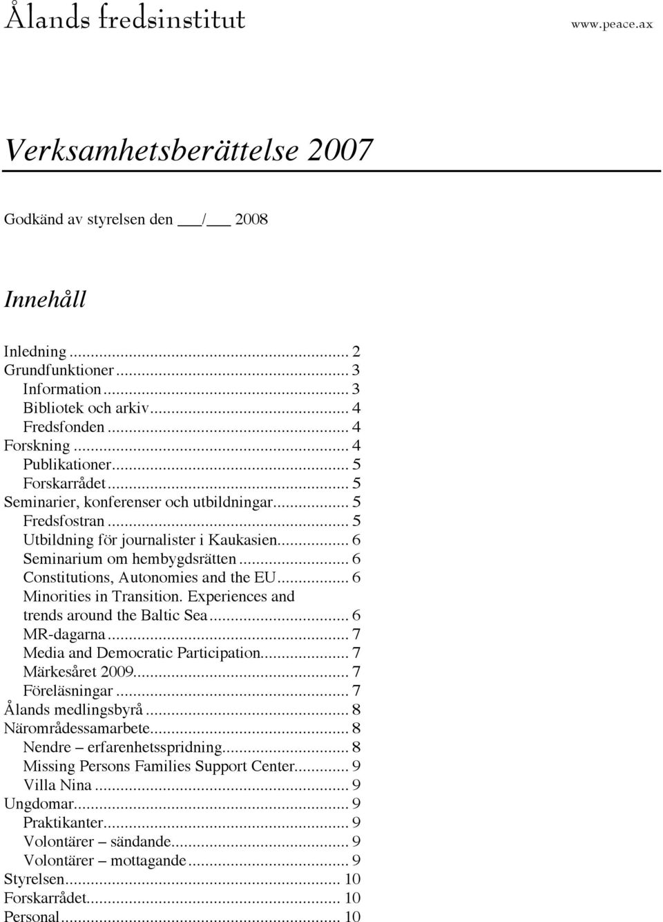 .. 6 Constitutions, Autonomies and the EU... 6 Minorities in Transition. Experiences and trends around the Baltic Sea... 6 MR-dagarna... 7 Media and Democratic Participation... 7 Märkesåret 2009.