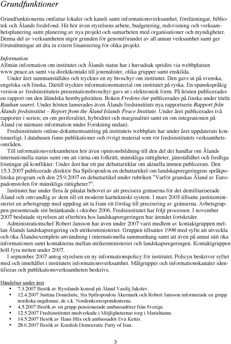 Denna del av verksamheten utgör grunden för genomförandet av all annan verksamhet samt ger förutsättningar att dra in extern finansiering för olika projekt.