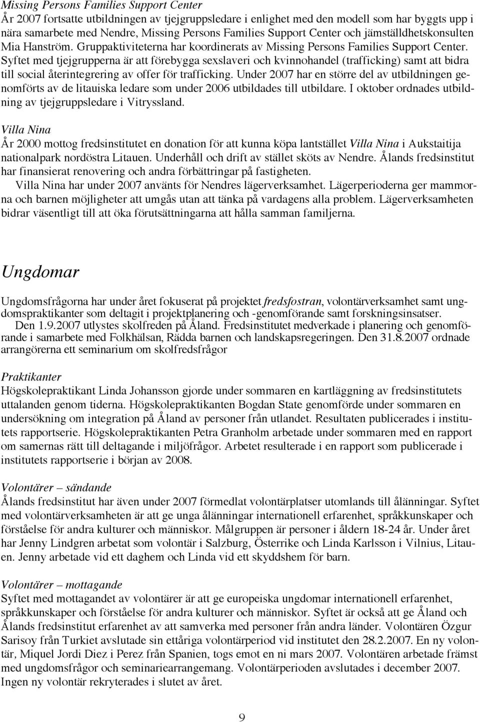 Syftet med tjejgrupperna är att förebygga sexslaveri och kvinnohandel (trafficking) samt att bidra till social återintegrering av offer för trafficking.