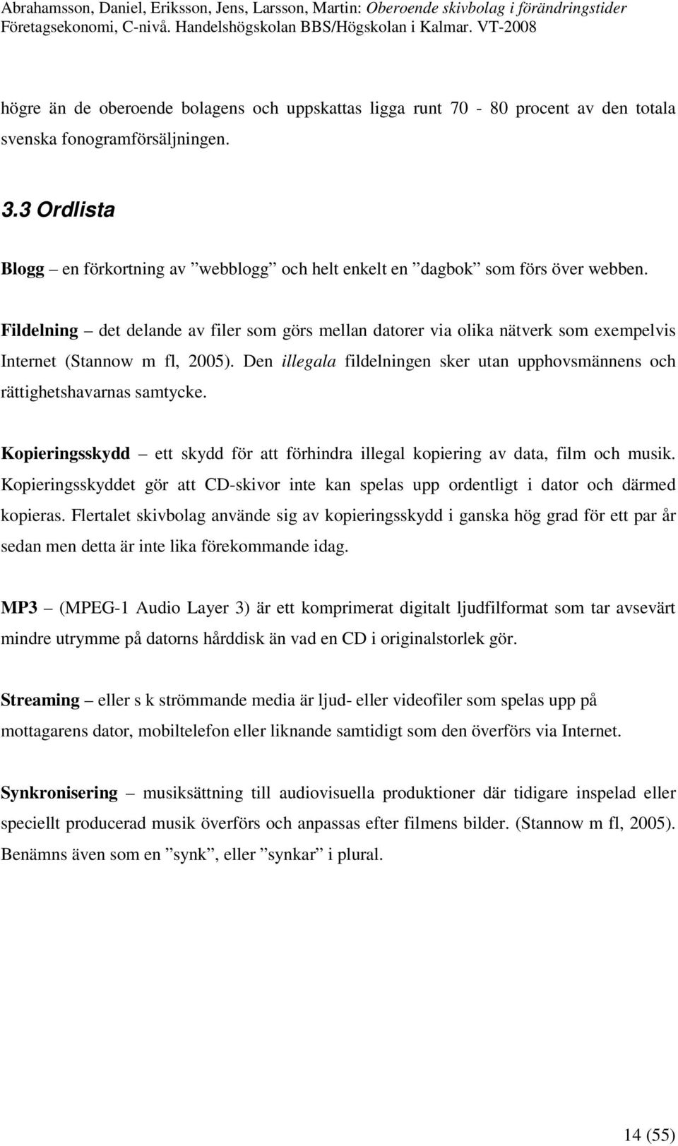 Fildelning det delande av filer som görs mellan datorer via olika nätverk som exempelvis Internet (Stannow m fl, 2005).