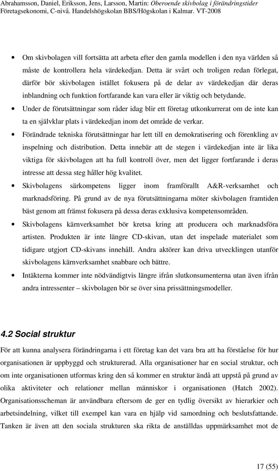 Under de förutsättningar som råder idag blir ett företag utkonkurrerat om de inte kan ta en självklar plats i värdekedjan inom det område de verkar.