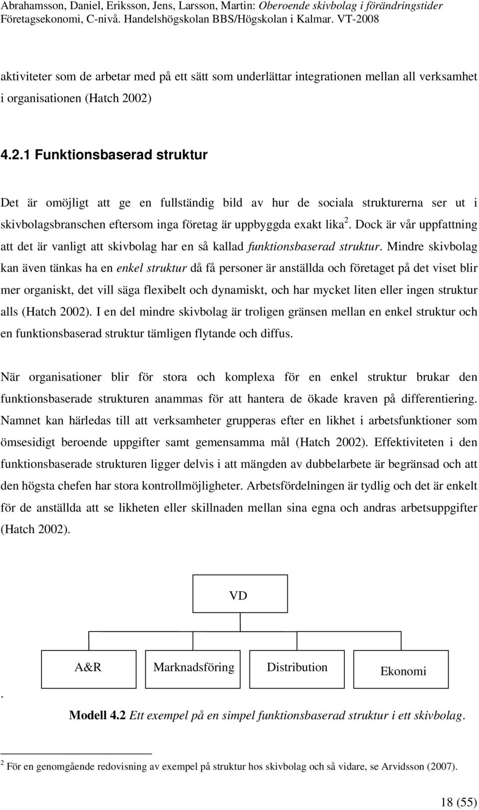 Dock är vår uppfattning att det är vanligt att skivbolag har en så kallad funktionsbaserad struktur.