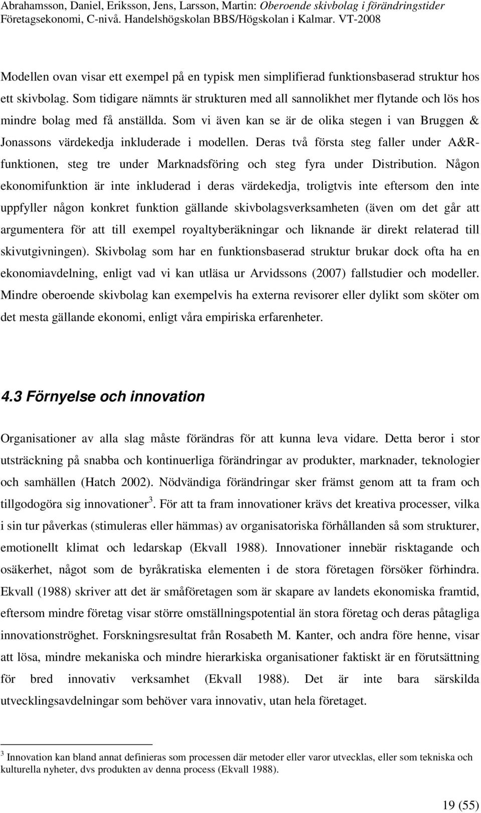 Som vi även kan se är de olika stegen i van Bruggen & Jonassons värdekedja inkluderade i modellen.