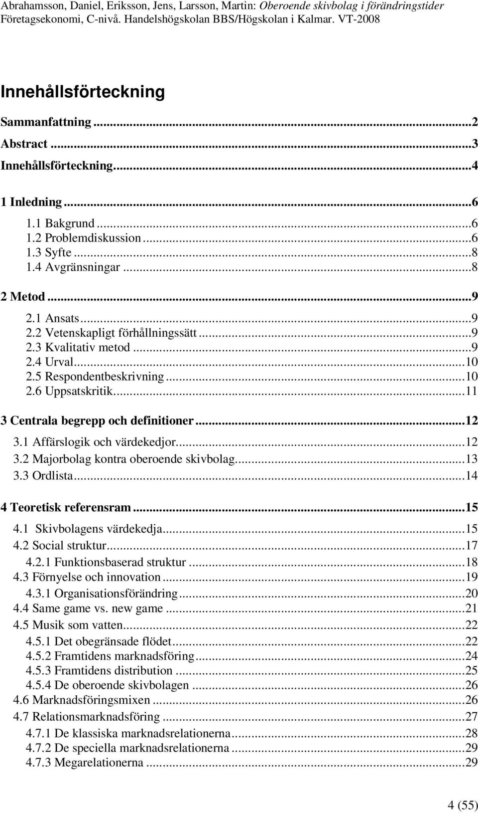 1 Affärslogik och värdekedjor...12 3.2 Majorbolag kontra oberoende skivbolag...13 3.3 Ordlista...14 4 Teoretisk referensram...15 4.1 Skivbolagens värdekedja...15 4.2 Social struktur...17 4.2.1 Funktionsbaserad struktur.