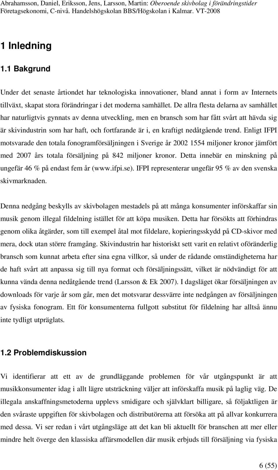 nedåtgående trend. Enligt IFPI motsvarade den totala fonogramförsäljningen i Sverige år 2002 1554 miljoner kronor jämfört med 2007 års totala försäljning på 842 miljoner kronor.