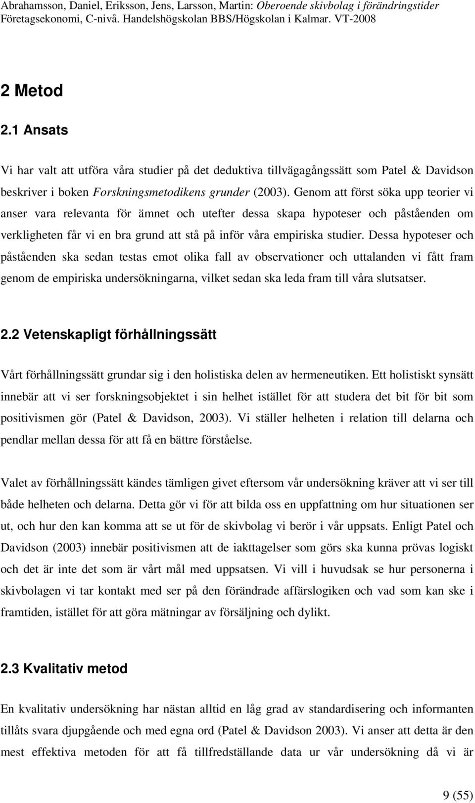 Dessa hypoteser och påståenden ska sedan testas emot olika fall av observationer och uttalanden vi fått fram genom de empiriska undersökningarna, vilket sedan ska leda fram till våra slutsatser. 2.