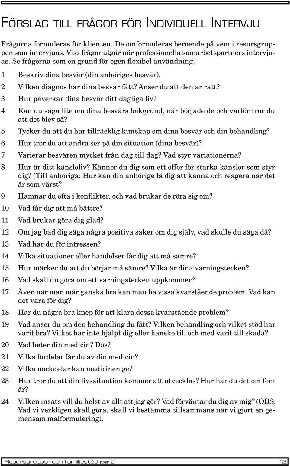 2 Vilken diagnos har dina besvär fått? Anser du att den är rätt? 3 Hur påverkar dina besvär ditt dagliga liv?