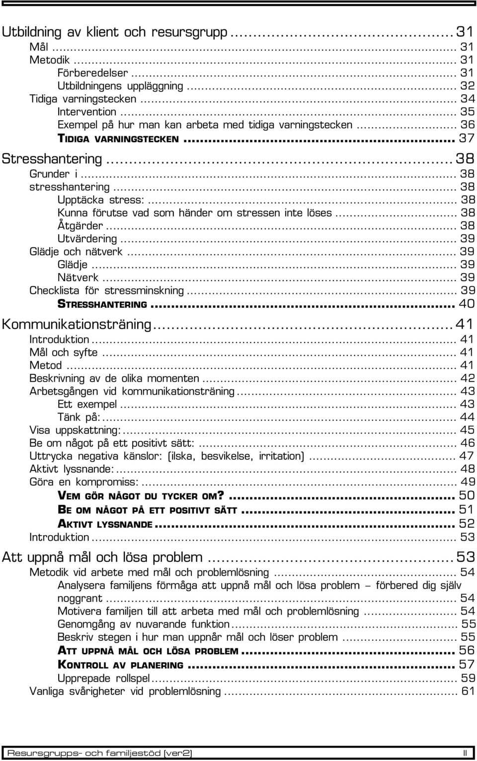 .. 38 Kunna förutse vad som händer om stressen inte löses... 38 Åtgärder... 38 Utvärdering... 39 Glädje och nätverk... 39 Glädje... 39 Nätverk... 39 Checklista för stressminskning... 39 STRESSHANTERING.