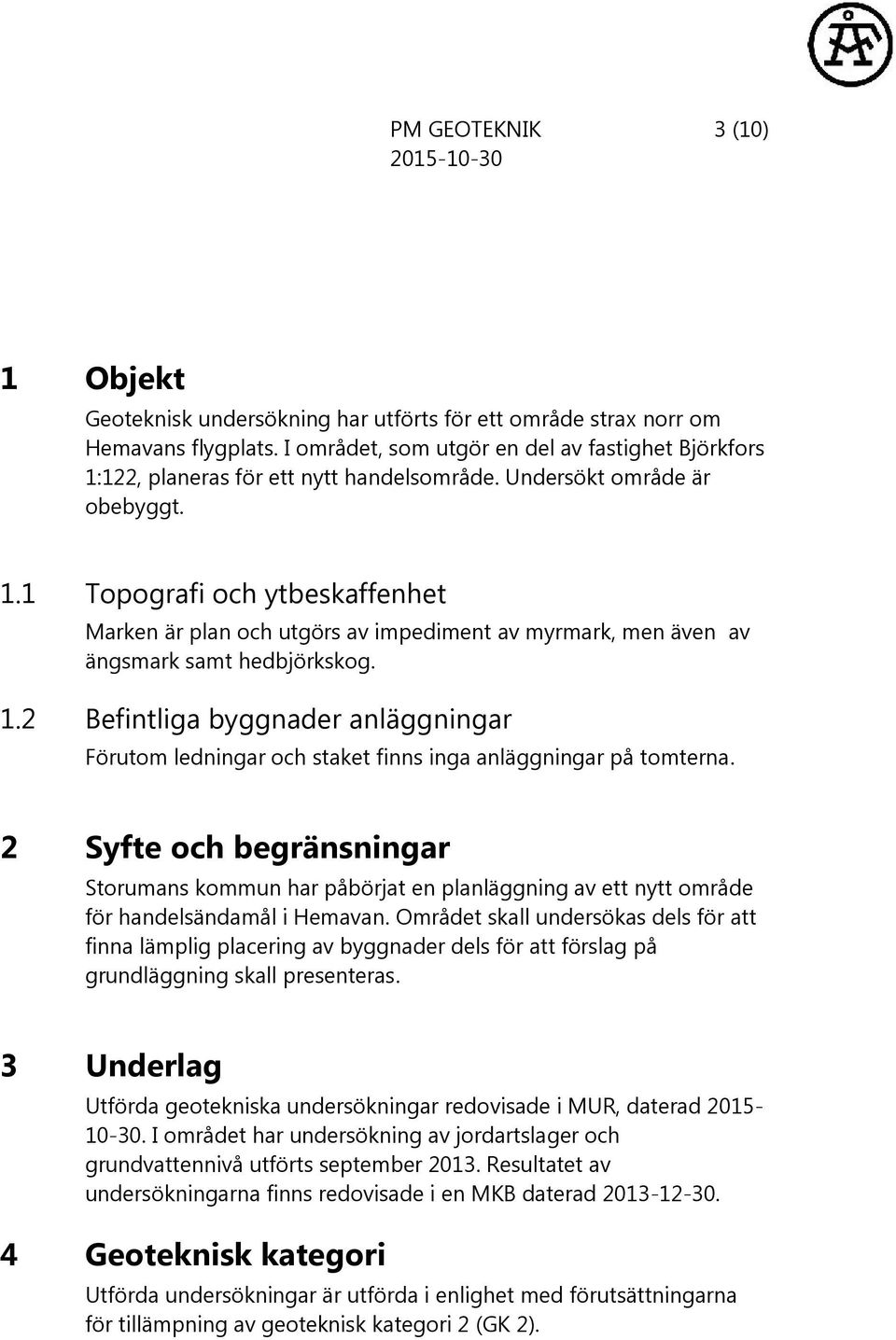 1.2 Befintliga byggnader anläggningar Förutom ledningar och staket finns inga anläggningar på tomterna.