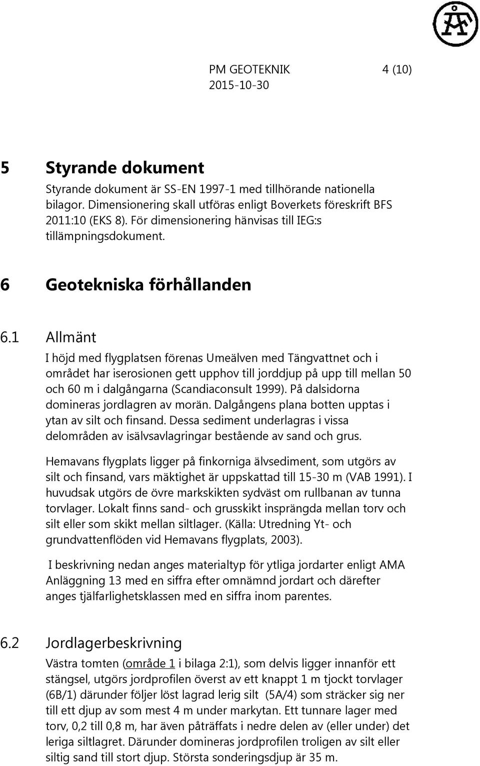 1 Allmänt I höjd med flygplatsen förenas Umeälven med Tängvattnet och i området har iserosionen gett upphov till jorddjup på upp till mellan 50 och 60 m i dalgångarna (Scandiaconsult 1999).