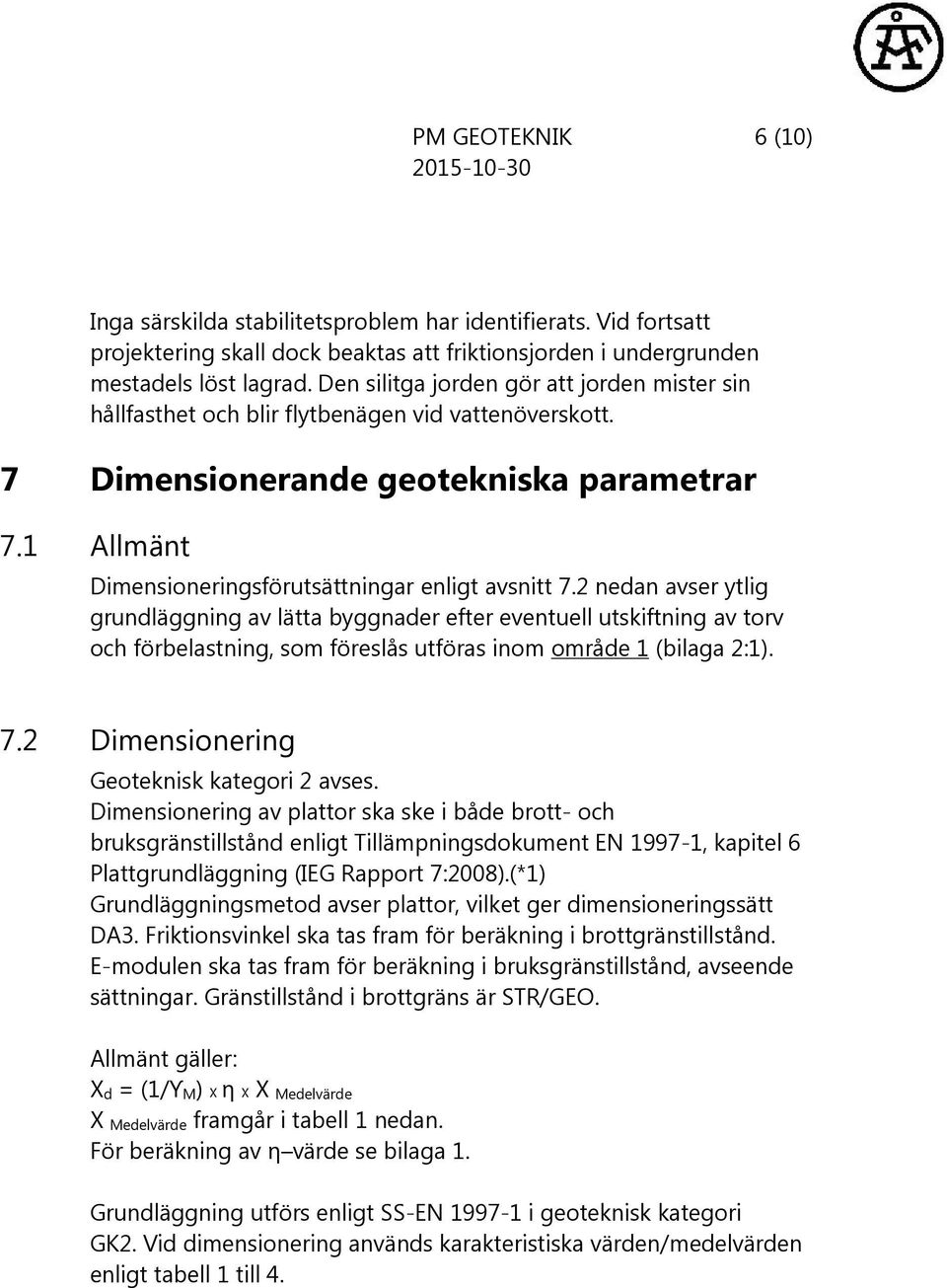 2 nedan avser ytlig grundläggning av lätta byggnader efter eventuell utskiftning av torv och förbelastning, som föreslås utföras inom område 1 (bilaga 2:1). 7.