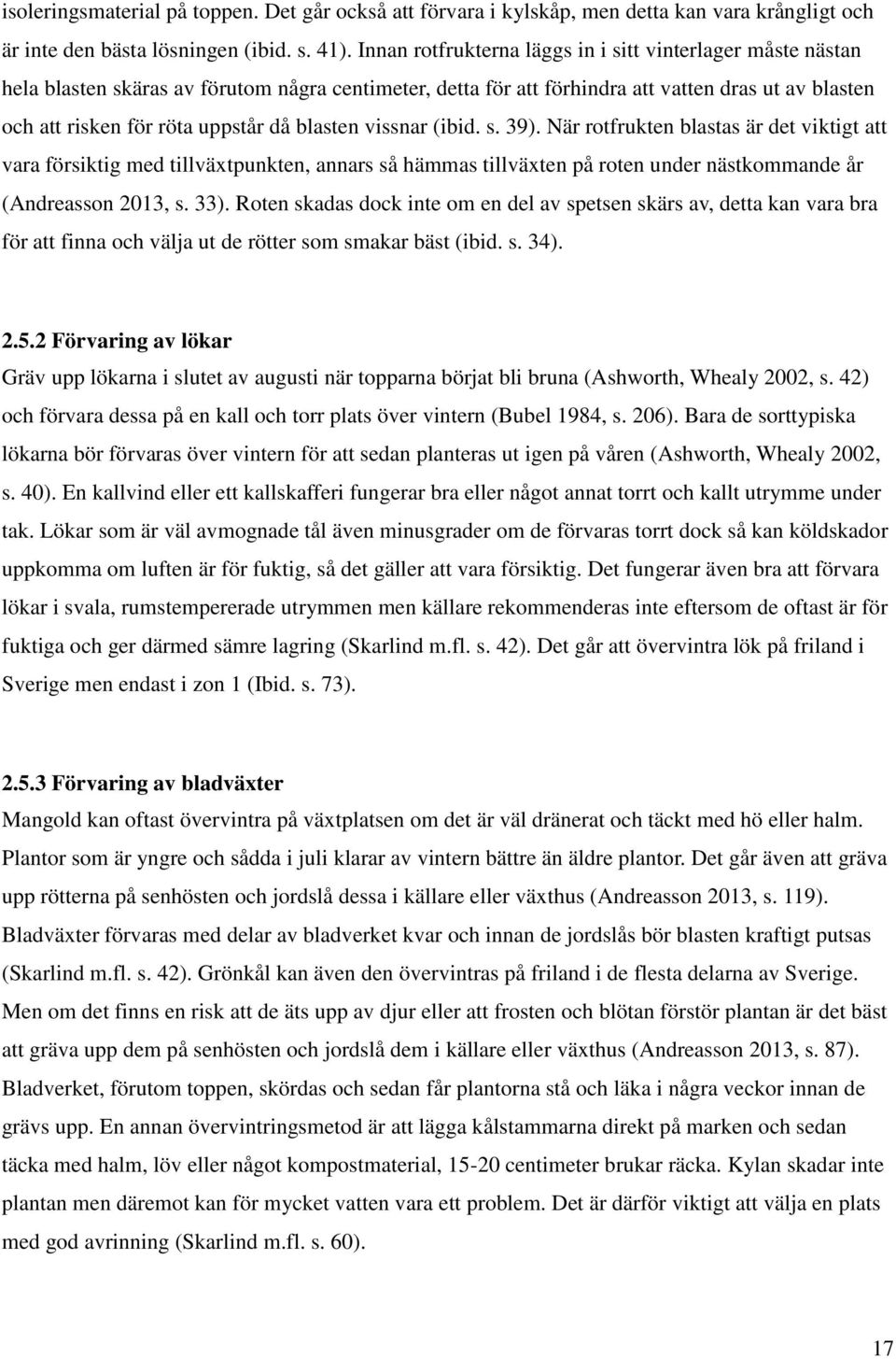 blasten vissnar (ibid. s. 39). När rotfrukten blastas är det viktigt att vara försiktig med tillväxtpunkten, annars så hämmas tillväxten på roten under nästkommande år (Andreasson 2013, s. 33).