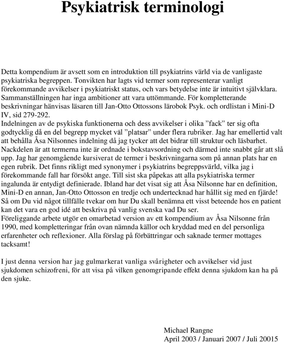 Sammanställningen har inga ambitioner att vara uttömmande. För kompletterande beskrivningar hänvisas läsaren till Jan-Otto Ottossons lärobok Psyk. och ordlistan i Mini-D IV, sid 279-292.