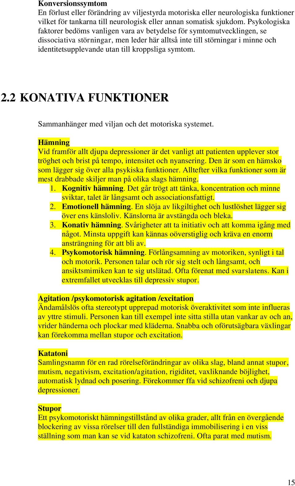 kroppsliga symtom. 2.2 KONATIVA FUNKTIONER Sammanhänger med viljan och det motoriska systemet.