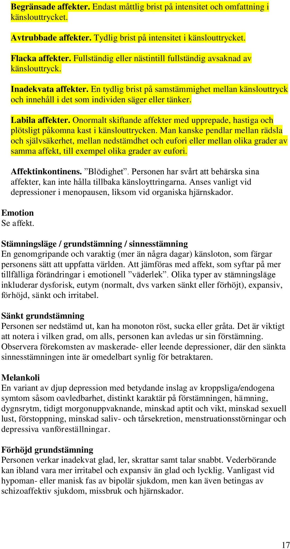 Labila affekter. Onormalt skiftande affekter med upprepade, hastiga och plötsligt påkomna kast i känslouttrycken.