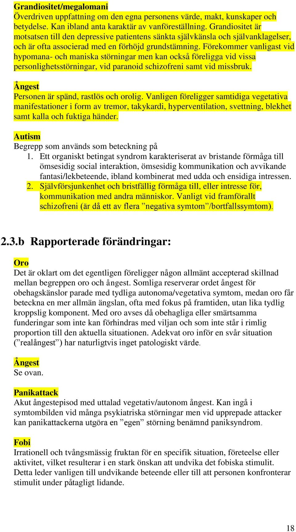 Förekommer vanligast vid hypomana- och maniska störningar men kan också föreligga vid vissa personlighetsstörningar, vid paranoid schizofreni samt vid missbruk.