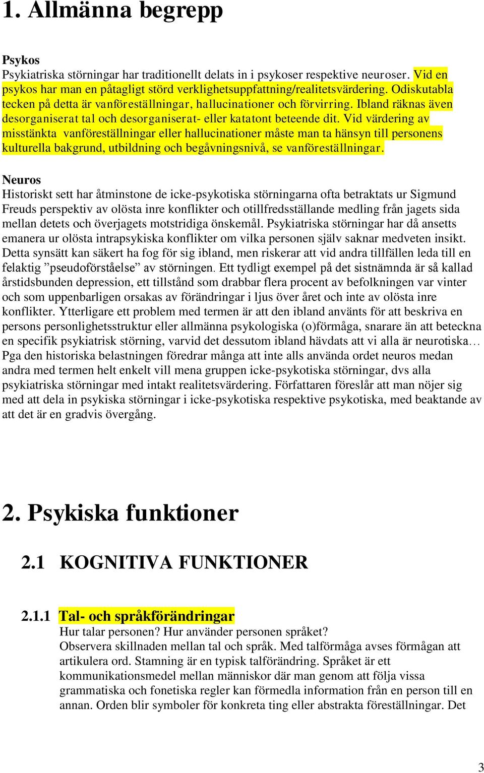 Vid värdering av misstänkta vanföreställningar eller hallucinationer måste man ta hänsyn till personens kulturella bakgrund, utbildning och begåvningsnivå, se vanföreställningar.