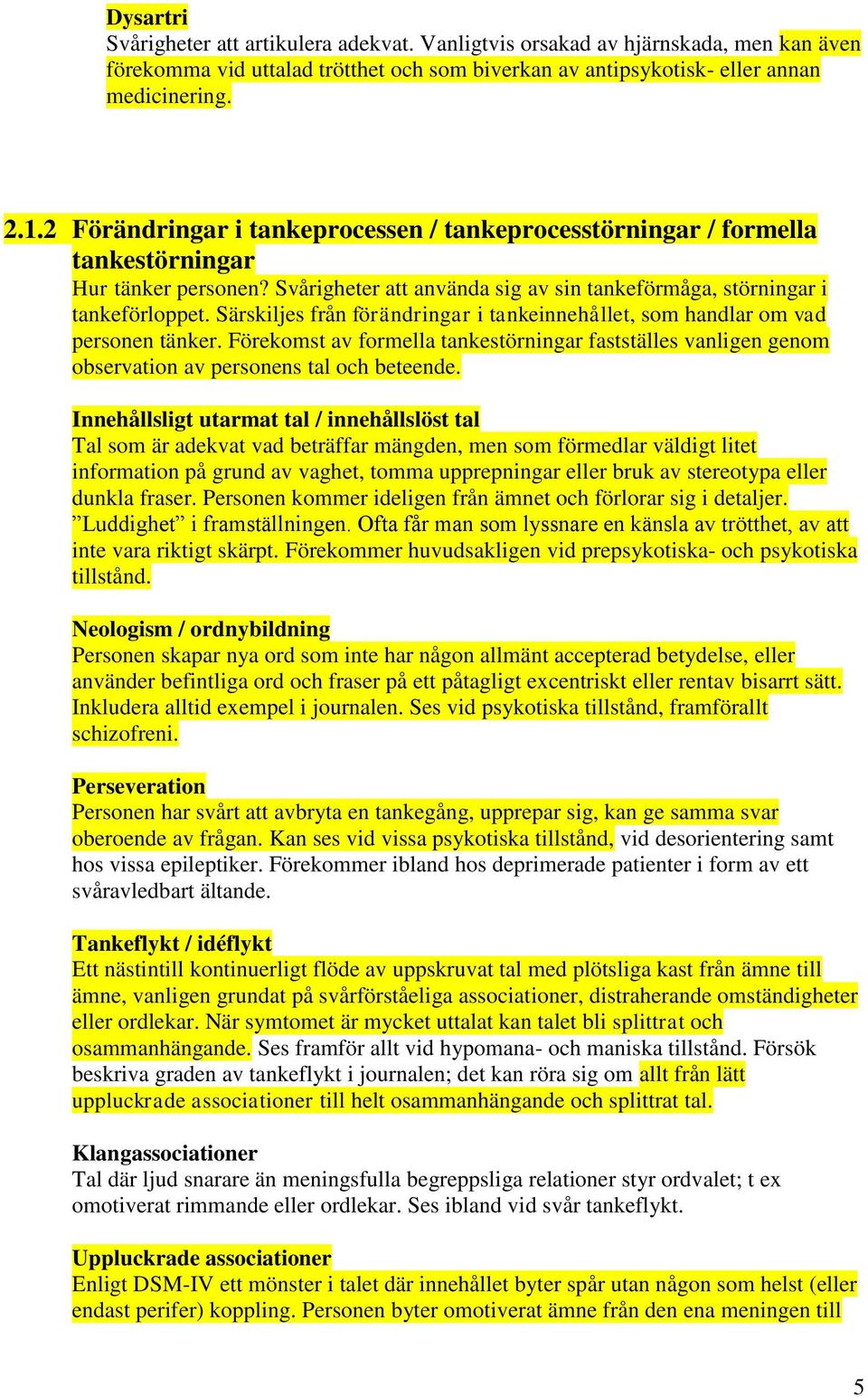 Särskiljes från förändringar i tankeinnehållet, som handlar om vad personen tänker. Förekomst av formella tankestörningar fastställes vanligen genom observation av personens tal och beteende.