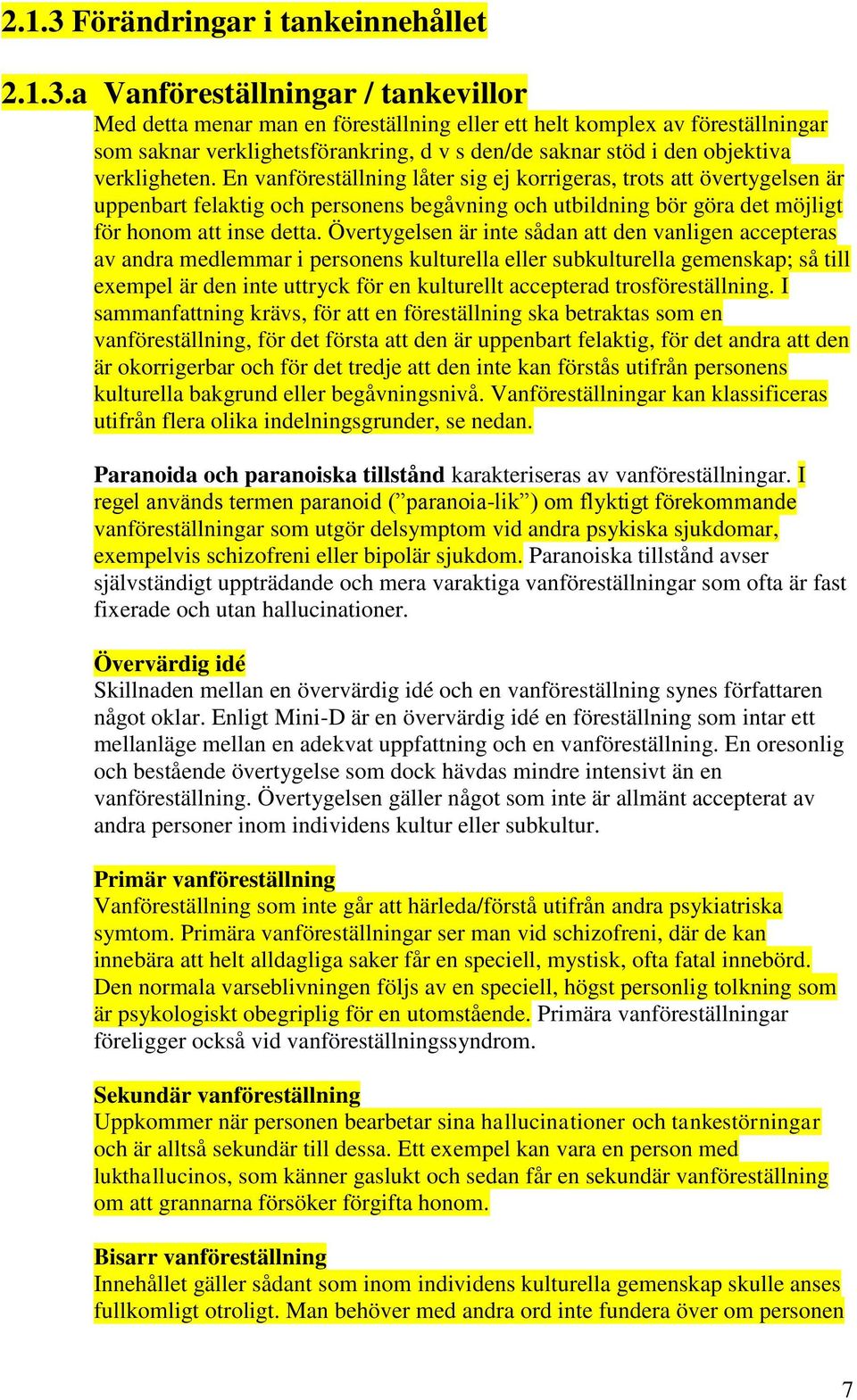 a Vanföreställningar / tankevillor Med detta menar man en föreställning eller ett helt komplex av föreställningar som saknar verklighetsförankring, d v s den/de saknar stöd i den objektiva