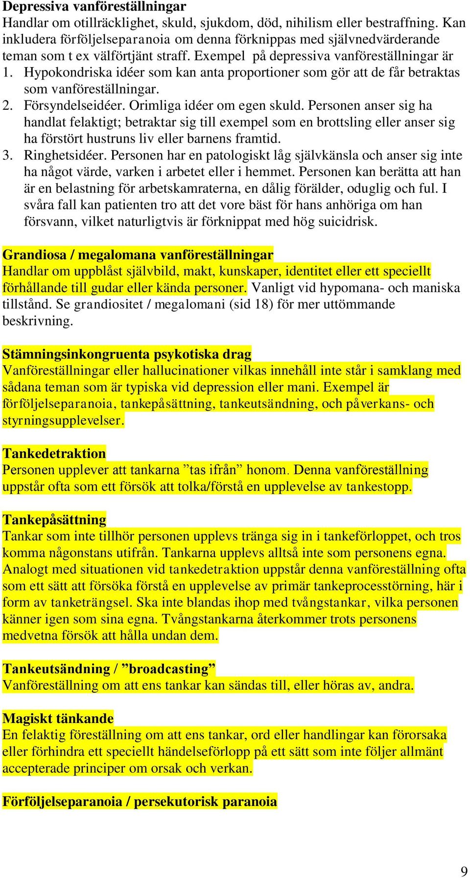 Hypokondriska idéer som kan anta proportioner som gör att de får betraktas som vanföreställningar. 2. Försyndelseidéer. Orimliga idéer om egen skuld.