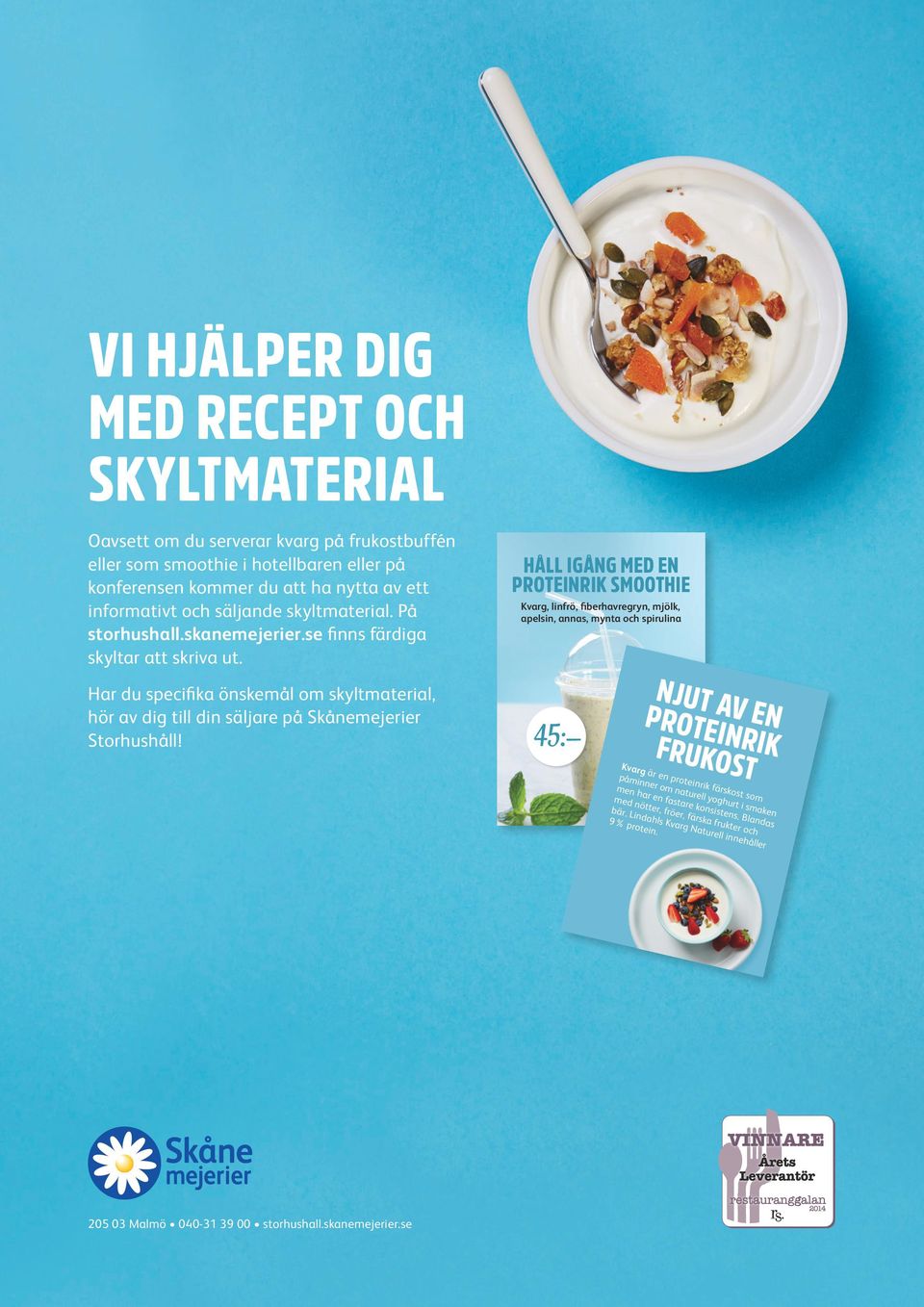 HÅLL IGÅNG MED EN PROTEINRIK SMOOTHIE Kvarg, linfrö, fiberhavregryn, mjölk, apelsin, annas, mynta och spirulina Har du specifika önskemål om skyltmaterial, hör av dig till din säljare på