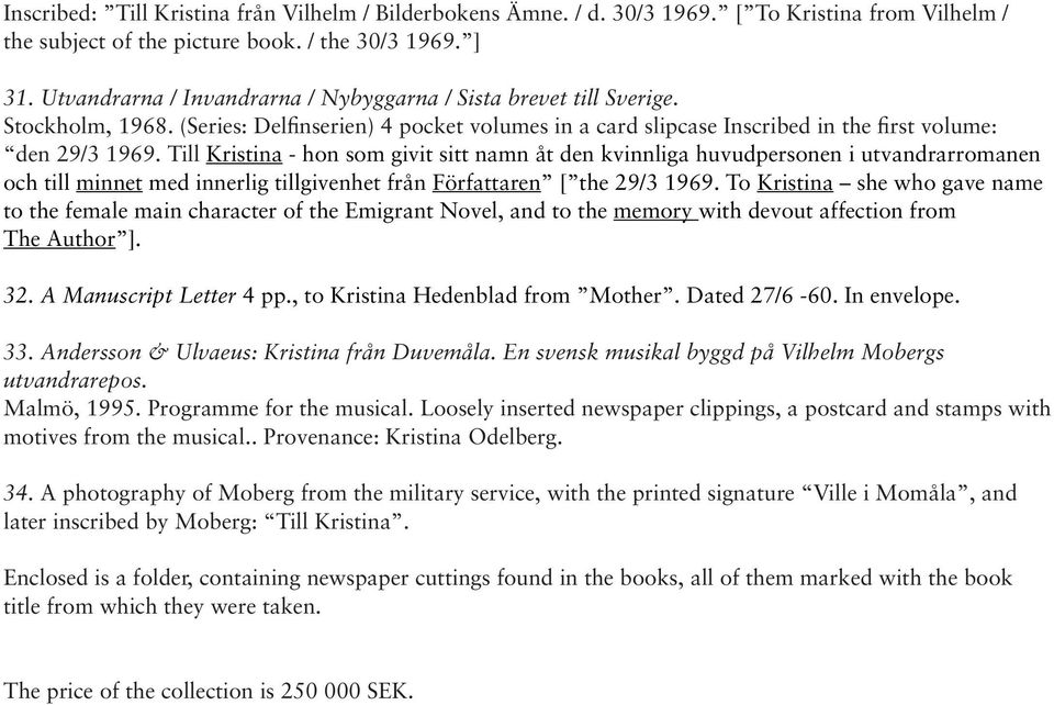 Till Kristina - hon som givit sitt namn åt den kvinnliga huvudpersonen i utvandrarromanen och till minnet med innerlig tillgivenhet från Författaren [ the 29/3 1969.