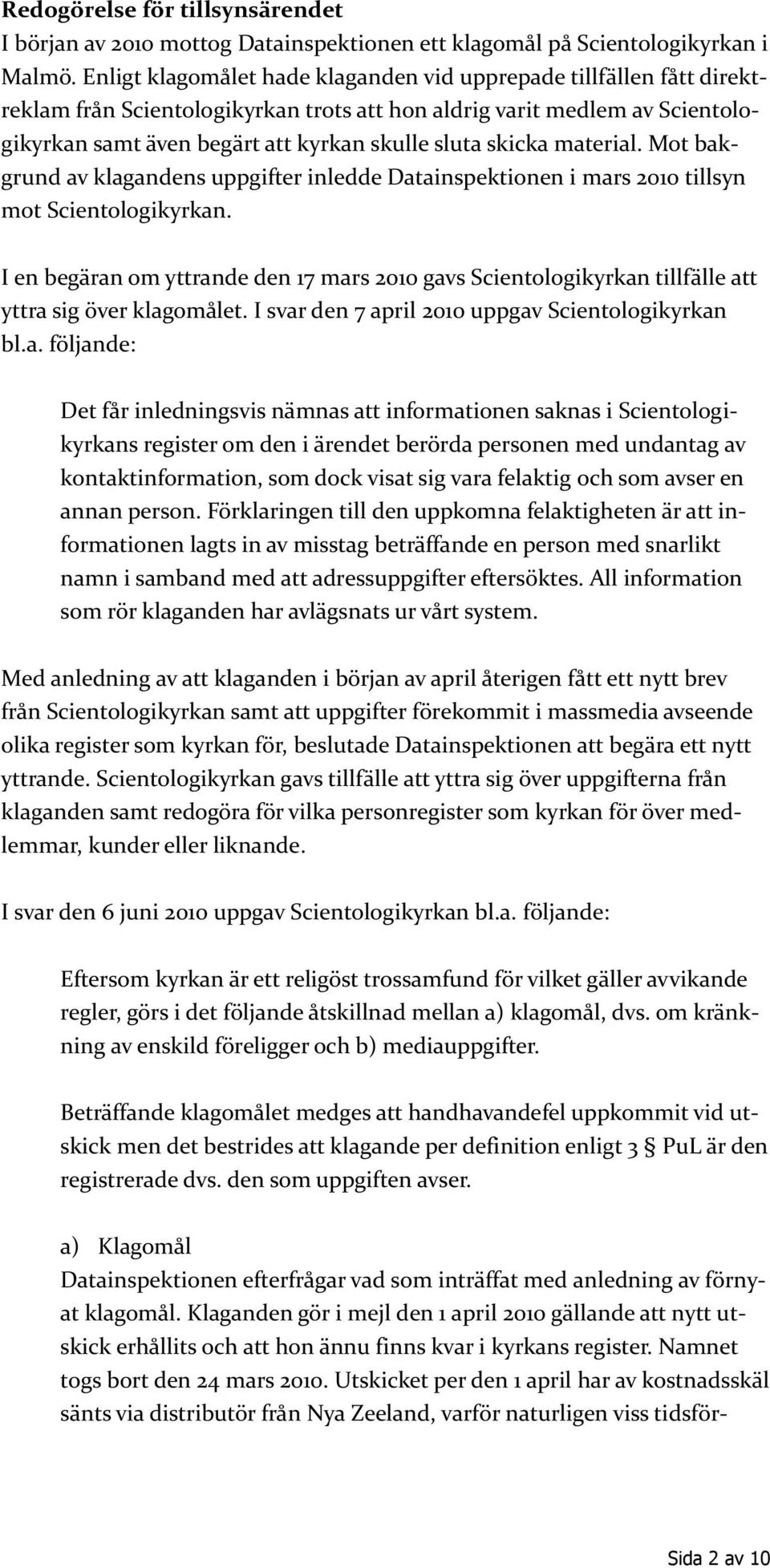 skicka material. Mot bakgrund av klagandens uppgifter inledde Datainspektionen i mars 2010 tillsyn mot Scientologikyrkan.