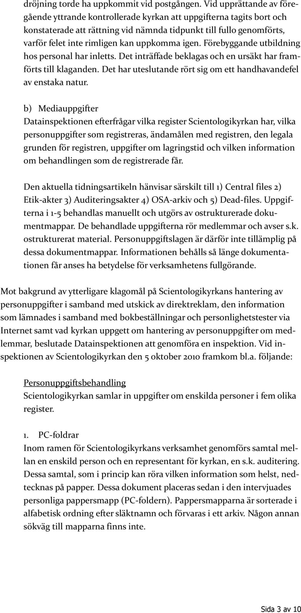 uppkomma igen. Förebyggande utbildning hos personal har inletts. Det inträffade beklagas och en ursäkt har framförts till klaganden.