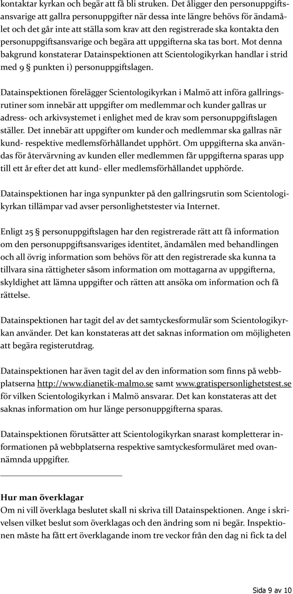 personuppgiftsansvarige och begära att uppgifterna ska tas bort. Mot denna bakgrund konstaterar Datainspektionen att Scientologikyrkan handlar i strid med 9 punkten i) personuppgiftslagen.